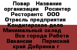 Повар › Название организации ­ Росинтер Ресторантс, ООО › Отрасль предприятия ­ Кондитерское дело › Минимальный оклад ­ 25 000 - Все города Работа » Вакансии   . Пермский край,Добрянка г.